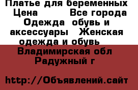 Платье для беременных › Цена ­ 700 - Все города Одежда, обувь и аксессуары » Женская одежда и обувь   . Владимирская обл.,Радужный г.